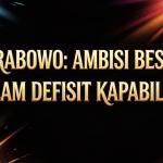 Prabowo: Ambisi Besar dalam Defisit Kapabilitas
